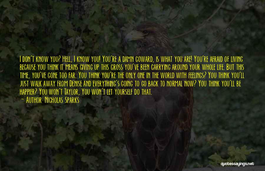 Nicholas Sparks Quotes: I Don't Know You? Hell, I Know You! You're A Damn Coward, Is What You Are! You're Afraid Of Living