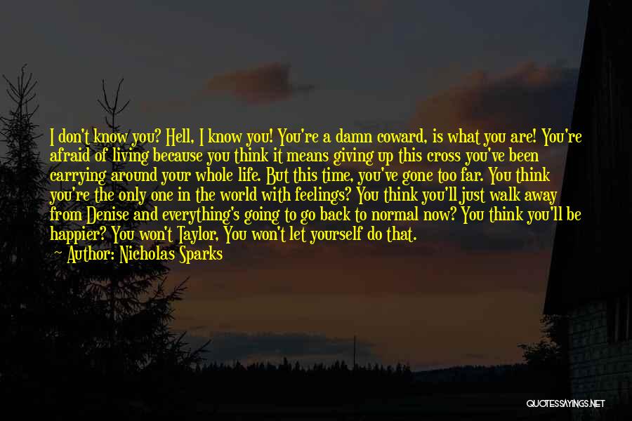 Nicholas Sparks Quotes: I Don't Know You? Hell, I Know You! You're A Damn Coward, Is What You Are! You're Afraid Of Living