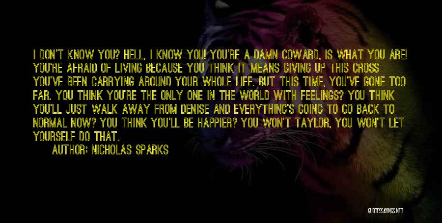 Nicholas Sparks Quotes: I Don't Know You? Hell, I Know You! You're A Damn Coward, Is What You Are! You're Afraid Of Living