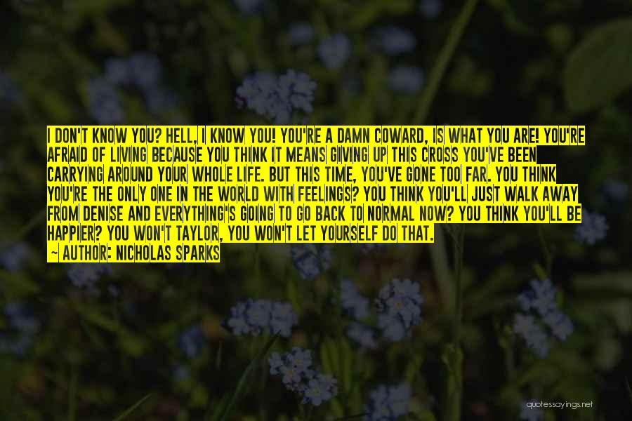 Nicholas Sparks Quotes: I Don't Know You? Hell, I Know You! You're A Damn Coward, Is What You Are! You're Afraid Of Living