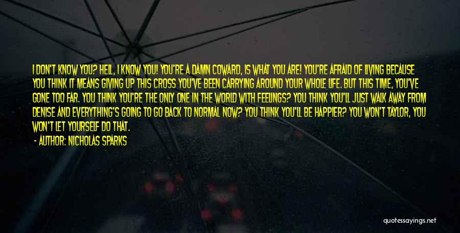 Nicholas Sparks Quotes: I Don't Know You? Hell, I Know You! You're A Damn Coward, Is What You Are! You're Afraid Of Living