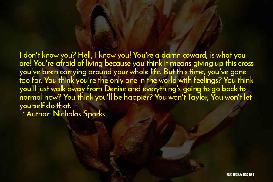 Nicholas Sparks Quotes: I Don't Know You? Hell, I Know You! You're A Damn Coward, Is What You Are! You're Afraid Of Living