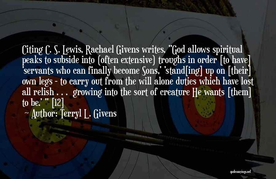 Terryl L. Givens Quotes: Citing C. S. Lewis, Rachael Givens Writes, God Allows Spiritual Peaks To Subside Into (often Extensive) Troughs In Order [to