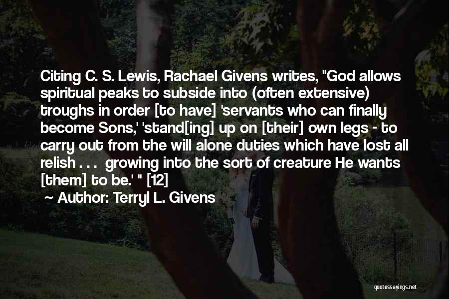 Terryl L. Givens Quotes: Citing C. S. Lewis, Rachael Givens Writes, God Allows Spiritual Peaks To Subside Into (often Extensive) Troughs In Order [to