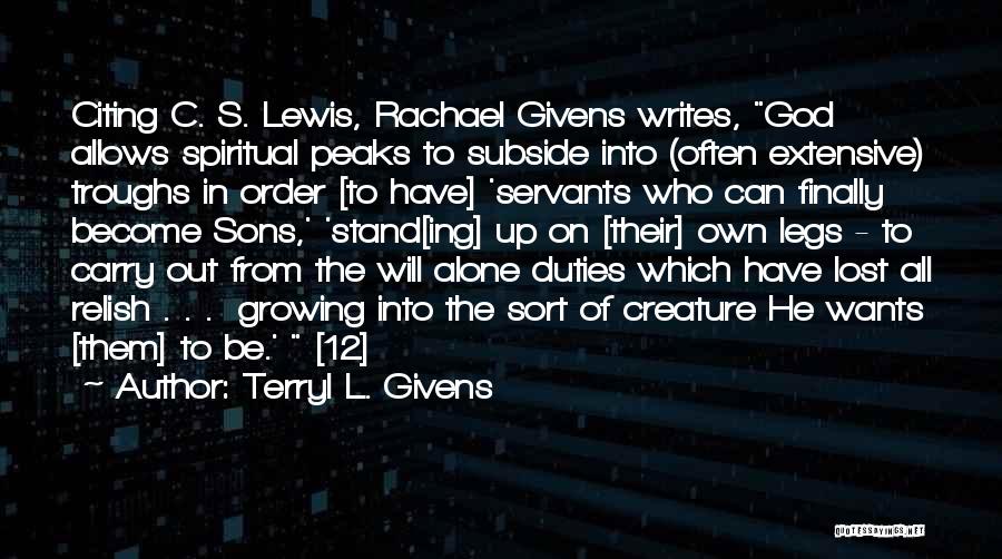 Terryl L. Givens Quotes: Citing C. S. Lewis, Rachael Givens Writes, God Allows Spiritual Peaks To Subside Into (often Extensive) Troughs In Order [to
