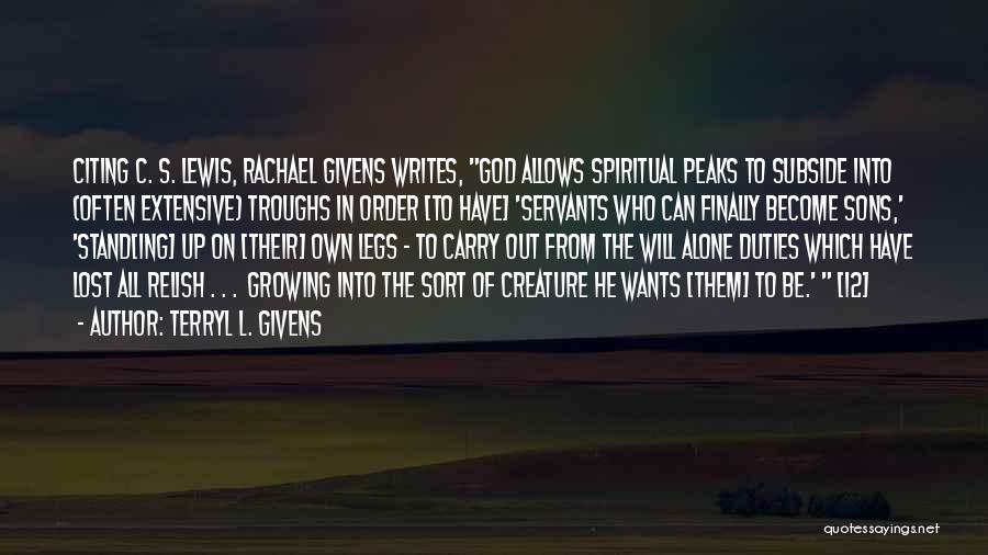 Terryl L. Givens Quotes: Citing C. S. Lewis, Rachael Givens Writes, God Allows Spiritual Peaks To Subside Into (often Extensive) Troughs In Order [to