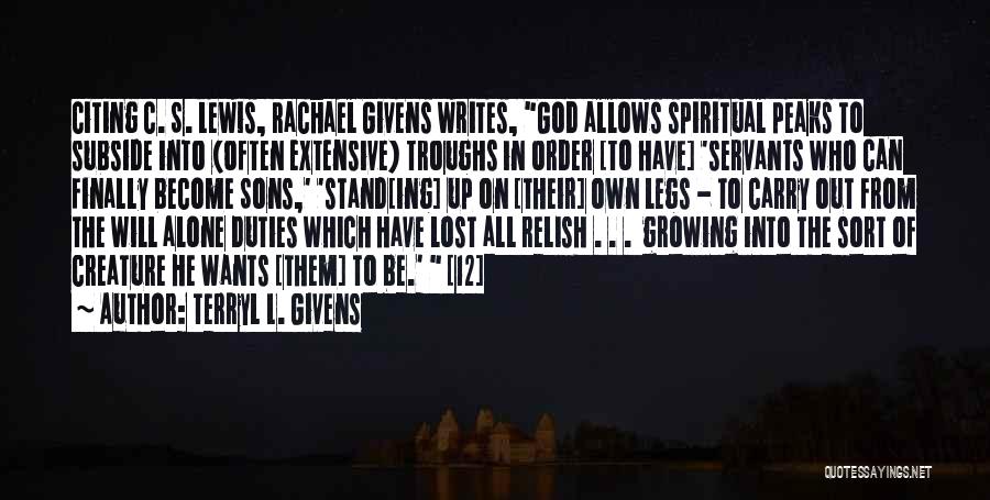 Terryl L. Givens Quotes: Citing C. S. Lewis, Rachael Givens Writes, God Allows Spiritual Peaks To Subside Into (often Extensive) Troughs In Order [to