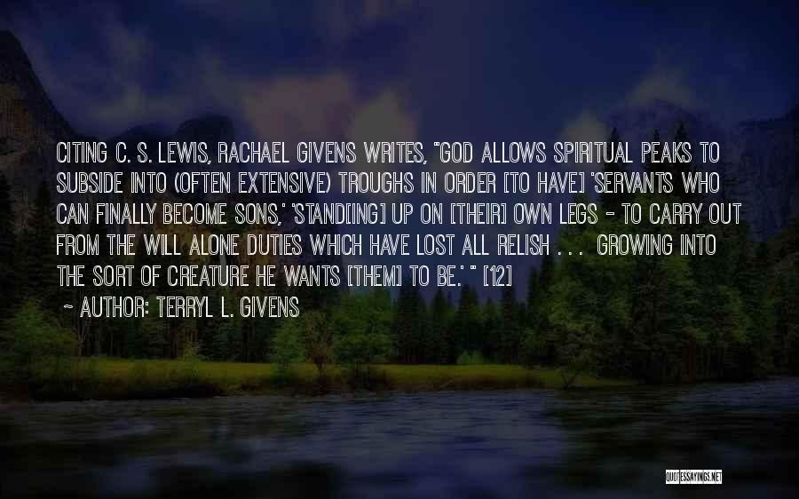 Terryl L. Givens Quotes: Citing C. S. Lewis, Rachael Givens Writes, God Allows Spiritual Peaks To Subside Into (often Extensive) Troughs In Order [to