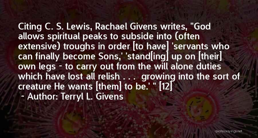Terryl L. Givens Quotes: Citing C. S. Lewis, Rachael Givens Writes, God Allows Spiritual Peaks To Subside Into (often Extensive) Troughs In Order [to