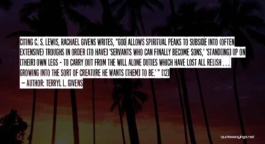 Terryl L. Givens Quotes: Citing C. S. Lewis, Rachael Givens Writes, God Allows Spiritual Peaks To Subside Into (often Extensive) Troughs In Order [to
