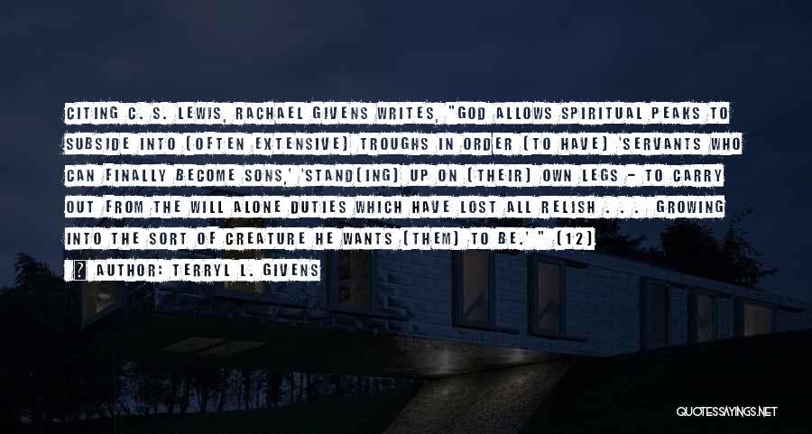 Terryl L. Givens Quotes: Citing C. S. Lewis, Rachael Givens Writes, God Allows Spiritual Peaks To Subside Into (often Extensive) Troughs In Order [to