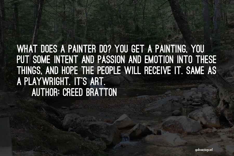 Creed Bratton Quotes: What Does A Painter Do? You Get A Painting, You Put Some Intent And Passion And Emotion Into These Things,