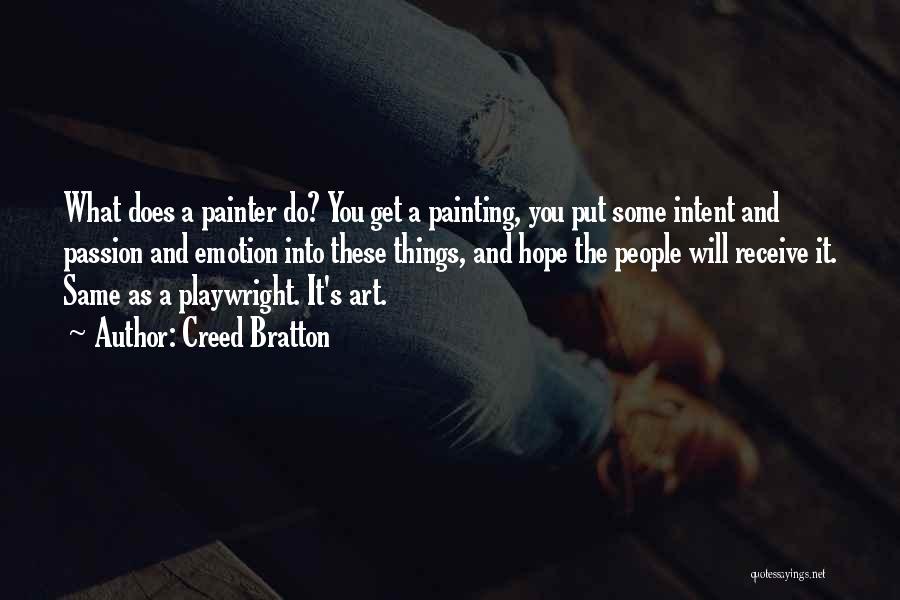 Creed Bratton Quotes: What Does A Painter Do? You Get A Painting, You Put Some Intent And Passion And Emotion Into These Things,