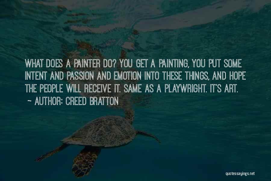 Creed Bratton Quotes: What Does A Painter Do? You Get A Painting, You Put Some Intent And Passion And Emotion Into These Things,