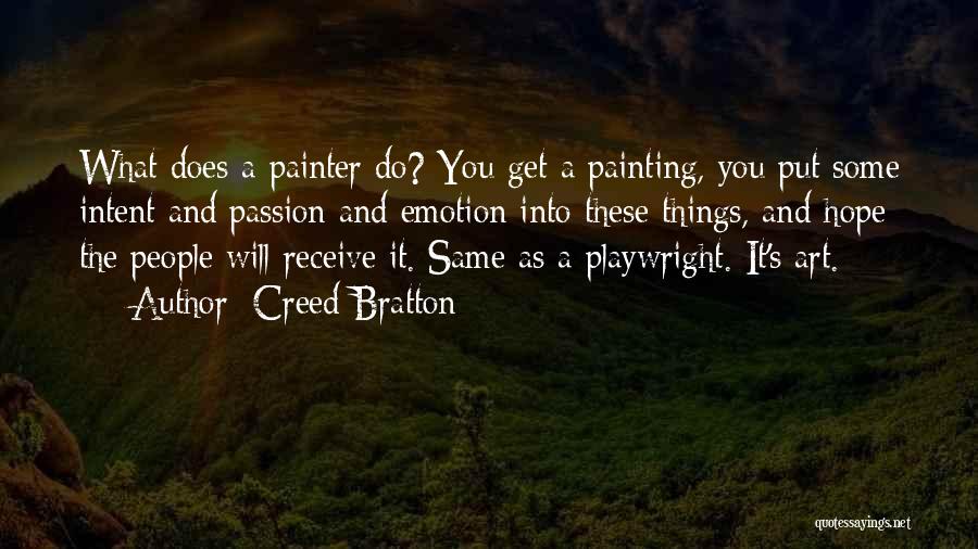 Creed Bratton Quotes: What Does A Painter Do? You Get A Painting, You Put Some Intent And Passion And Emotion Into These Things,