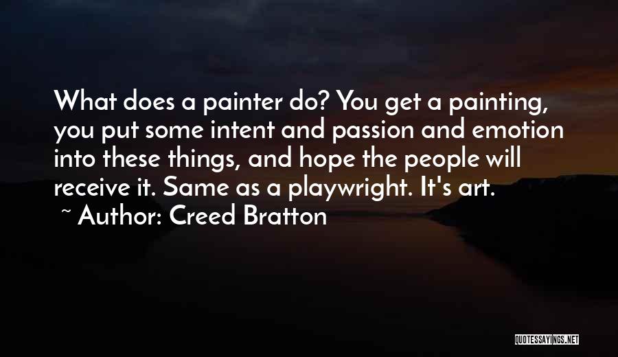 Creed Bratton Quotes: What Does A Painter Do? You Get A Painting, You Put Some Intent And Passion And Emotion Into These Things,
