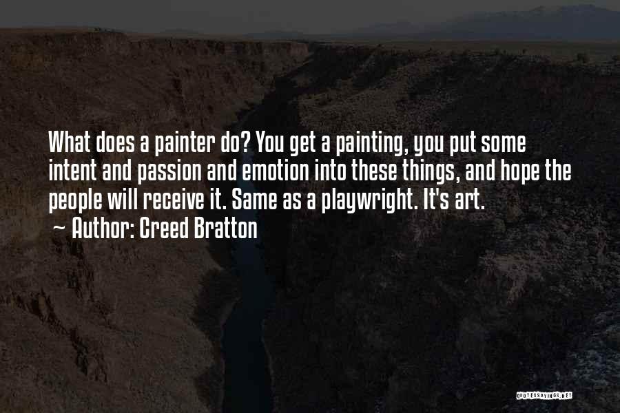 Creed Bratton Quotes: What Does A Painter Do? You Get A Painting, You Put Some Intent And Passion And Emotion Into These Things,