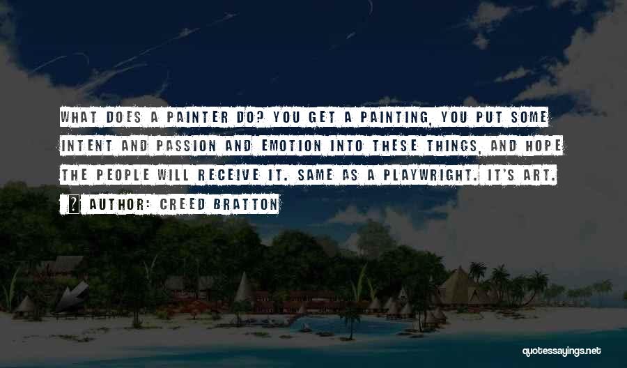 Creed Bratton Quotes: What Does A Painter Do? You Get A Painting, You Put Some Intent And Passion And Emotion Into These Things,