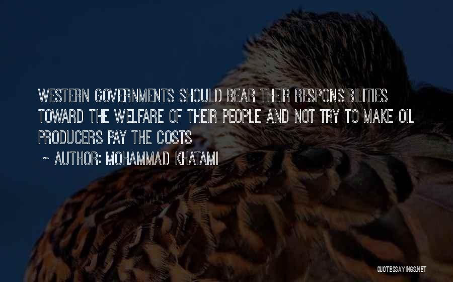 Mohammad Khatami Quotes: Western Governments Should Bear Their Responsibilities Toward The Welfare Of Their People And Not Try To Make Oil Producers Pay