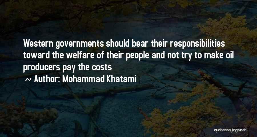 Mohammad Khatami Quotes: Western Governments Should Bear Their Responsibilities Toward The Welfare Of Their People And Not Try To Make Oil Producers Pay