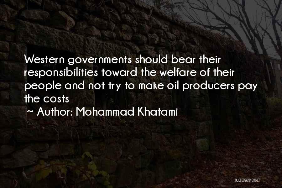 Mohammad Khatami Quotes: Western Governments Should Bear Their Responsibilities Toward The Welfare Of Their People And Not Try To Make Oil Producers Pay