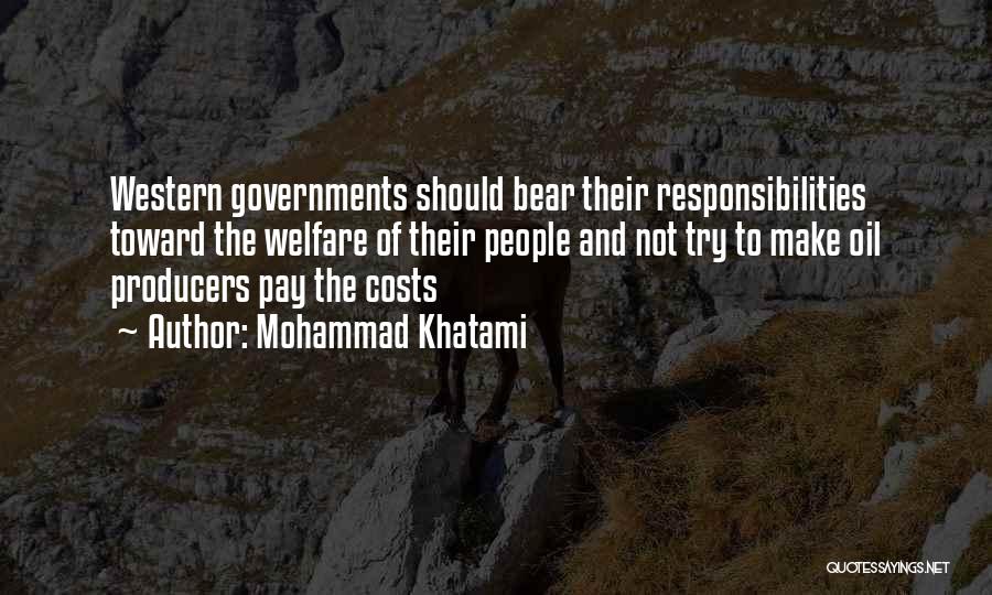 Mohammad Khatami Quotes: Western Governments Should Bear Their Responsibilities Toward The Welfare Of Their People And Not Try To Make Oil Producers Pay