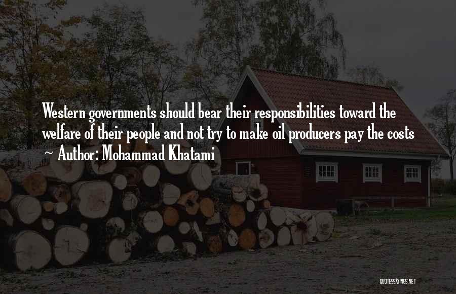 Mohammad Khatami Quotes: Western Governments Should Bear Their Responsibilities Toward The Welfare Of Their People And Not Try To Make Oil Producers Pay