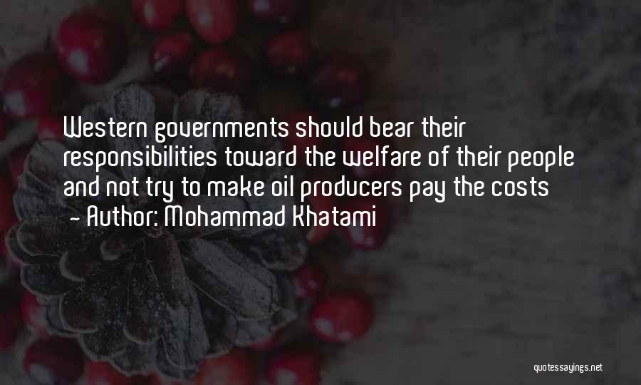 Mohammad Khatami Quotes: Western Governments Should Bear Their Responsibilities Toward The Welfare Of Their People And Not Try To Make Oil Producers Pay