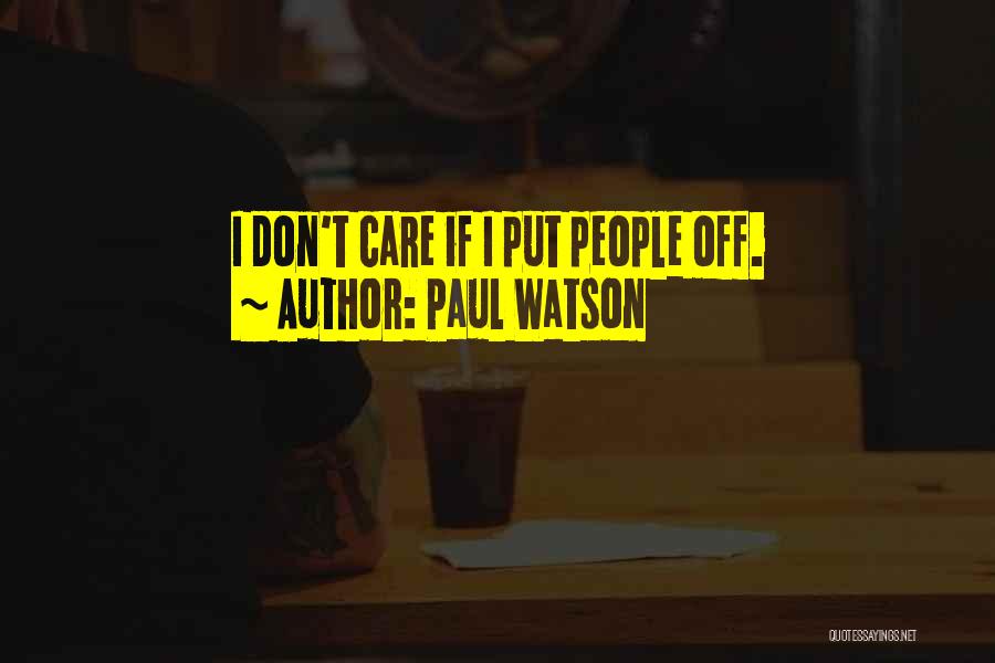Paul Watson Quotes: I Don't Care If I Put People Off.