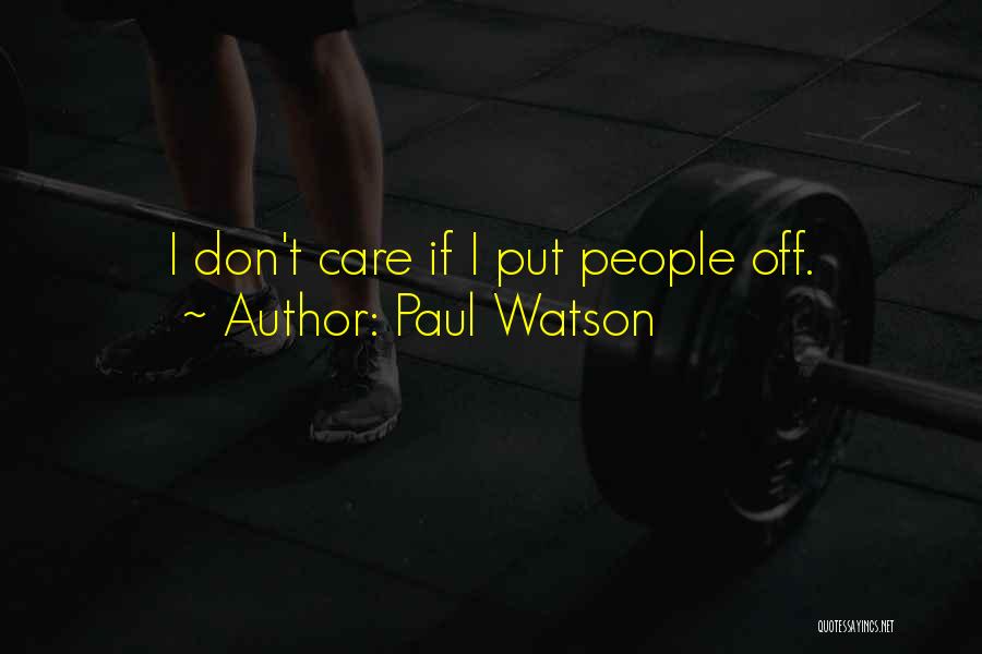 Paul Watson Quotes: I Don't Care If I Put People Off.