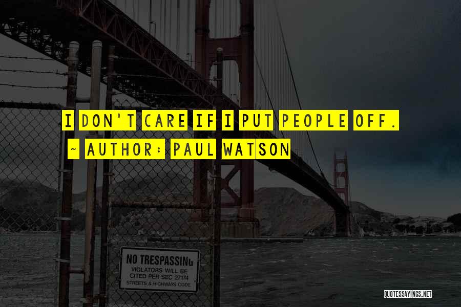 Paul Watson Quotes: I Don't Care If I Put People Off.