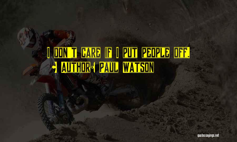 Paul Watson Quotes: I Don't Care If I Put People Off.