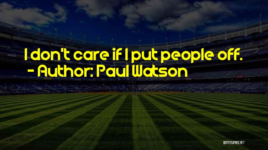Paul Watson Quotes: I Don't Care If I Put People Off.
