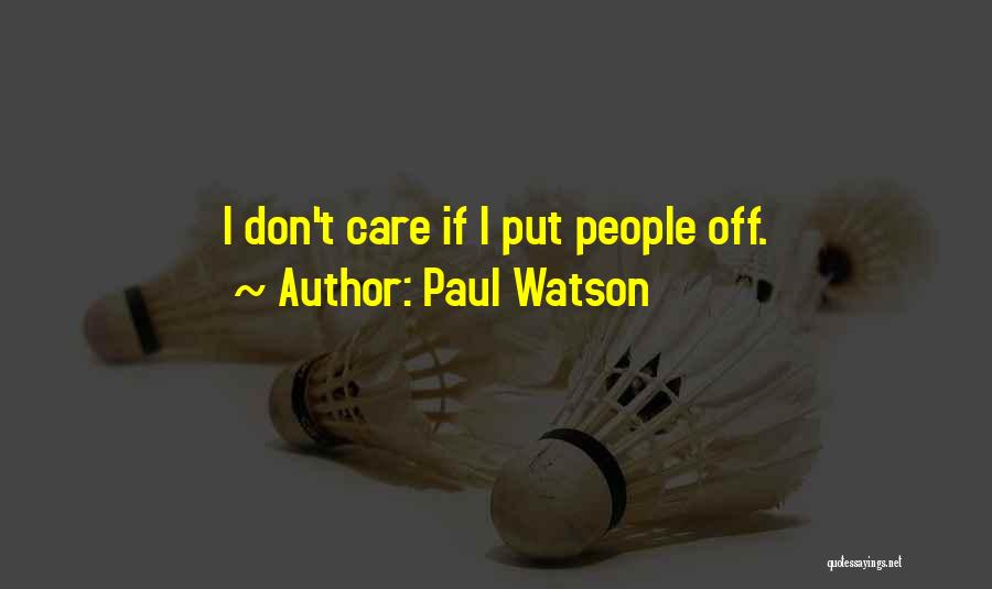 Paul Watson Quotes: I Don't Care If I Put People Off.