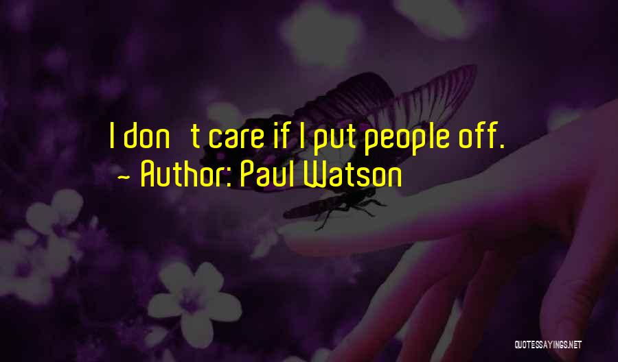 Paul Watson Quotes: I Don't Care If I Put People Off.