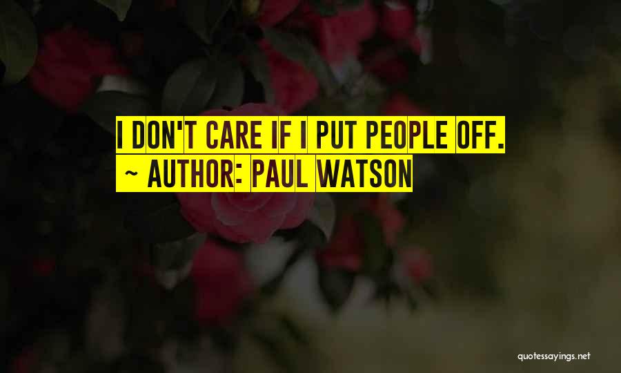 Paul Watson Quotes: I Don't Care If I Put People Off.