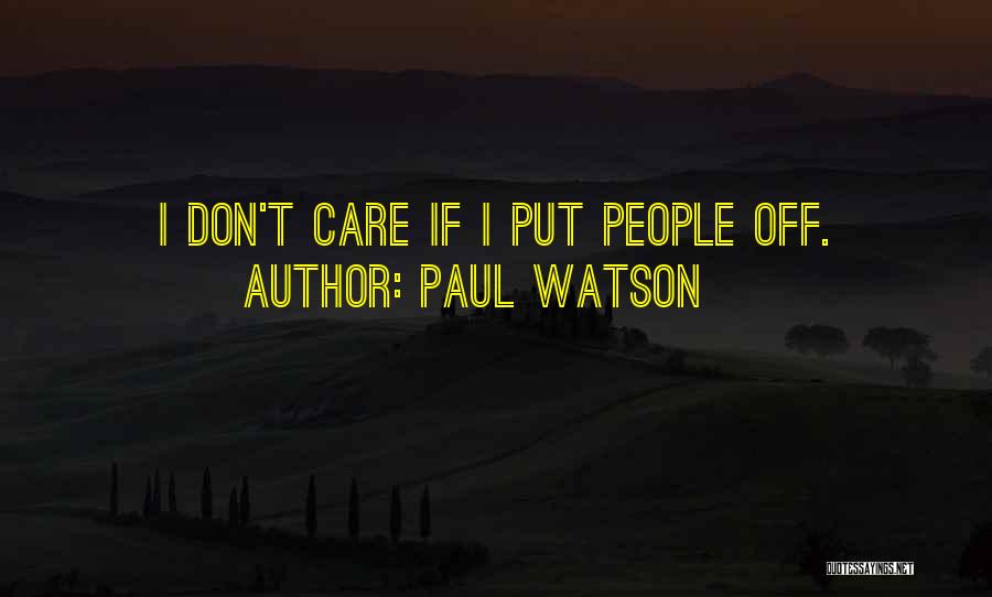 Paul Watson Quotes: I Don't Care If I Put People Off.