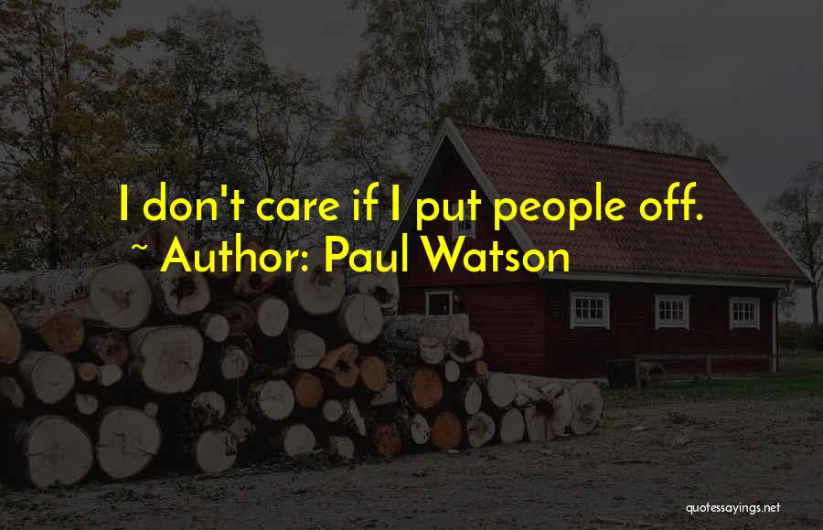Paul Watson Quotes: I Don't Care If I Put People Off.