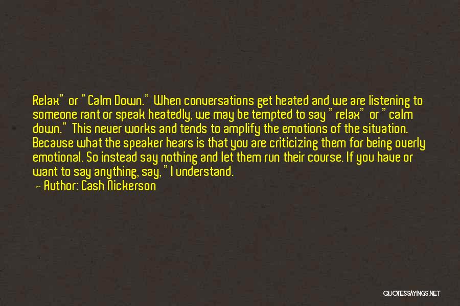 Cash Nickerson Quotes: Relax Or Calm Down. When Conversations Get Heated And We Are Listening To Someone Rant Or Speak Heatedly, We May