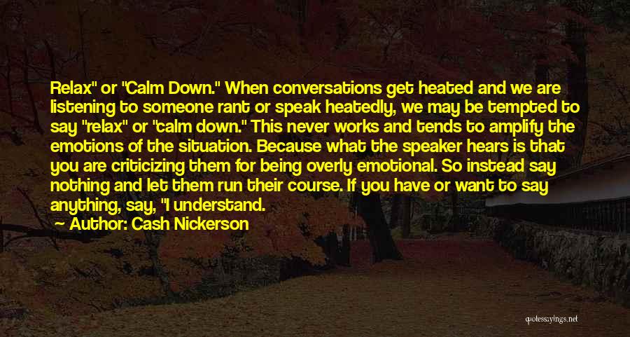 Cash Nickerson Quotes: Relax Or Calm Down. When Conversations Get Heated And We Are Listening To Someone Rant Or Speak Heatedly, We May
