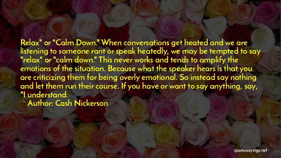 Cash Nickerson Quotes: Relax Or Calm Down. When Conversations Get Heated And We Are Listening To Someone Rant Or Speak Heatedly, We May