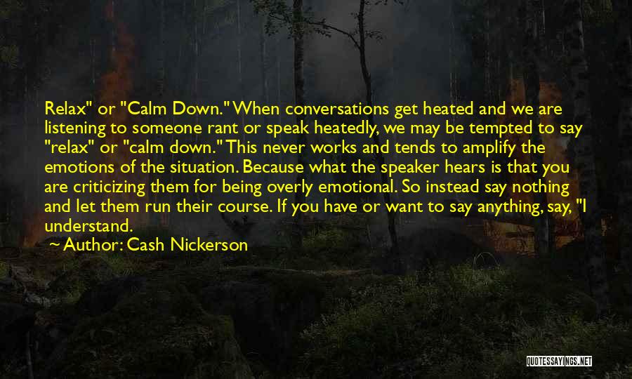 Cash Nickerson Quotes: Relax Or Calm Down. When Conversations Get Heated And We Are Listening To Someone Rant Or Speak Heatedly, We May