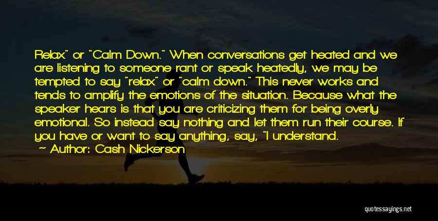 Cash Nickerson Quotes: Relax Or Calm Down. When Conversations Get Heated And We Are Listening To Someone Rant Or Speak Heatedly, We May