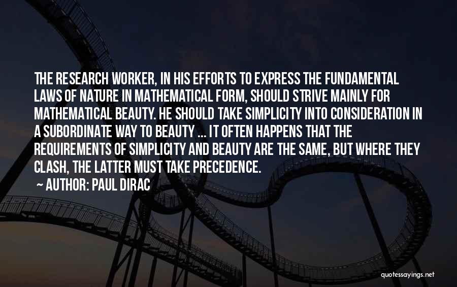 Paul Dirac Quotes: The Research Worker, In His Efforts To Express The Fundamental Laws Of Nature In Mathematical Form, Should Strive Mainly For