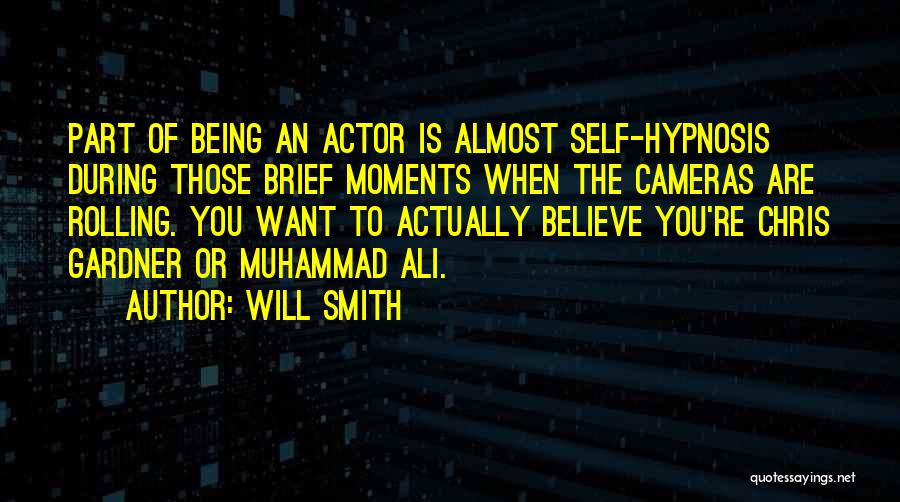 Will Smith Quotes: Part Of Being An Actor Is Almost Self-hypnosis During Those Brief Moments When The Cameras Are Rolling. You Want To