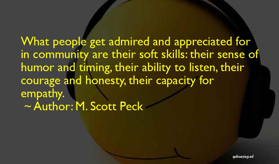 M. Scott Peck Quotes: What People Get Admired And Appreciated For In Community Are Their Soft Skills: Their Sense Of Humor And Timing, Their