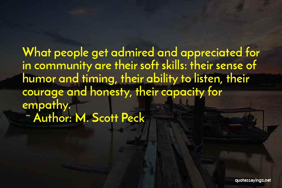 M. Scott Peck Quotes: What People Get Admired And Appreciated For In Community Are Their Soft Skills: Their Sense Of Humor And Timing, Their