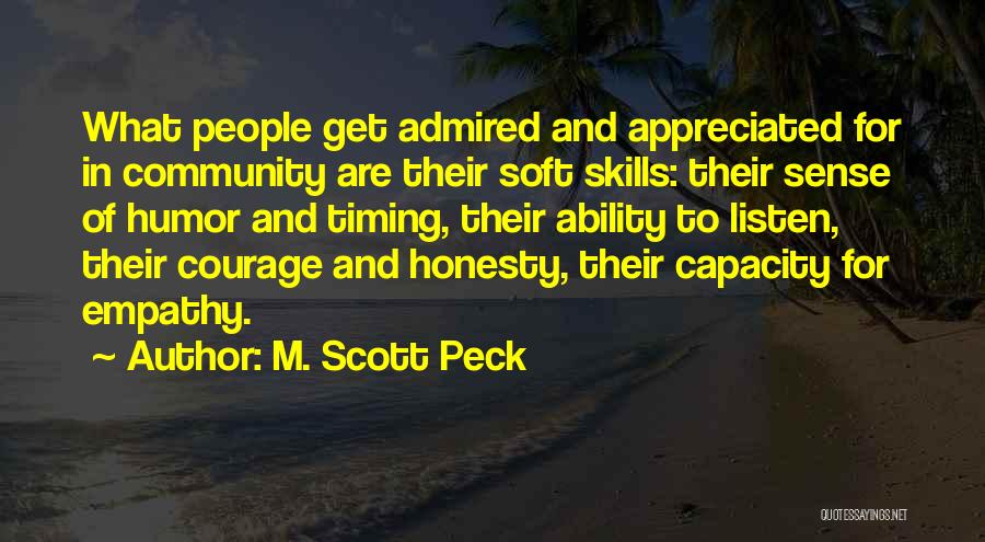 M. Scott Peck Quotes: What People Get Admired And Appreciated For In Community Are Their Soft Skills: Their Sense Of Humor And Timing, Their