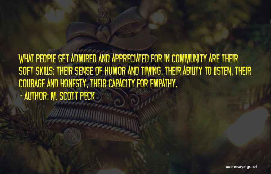 M. Scott Peck Quotes: What People Get Admired And Appreciated For In Community Are Their Soft Skills: Their Sense Of Humor And Timing, Their