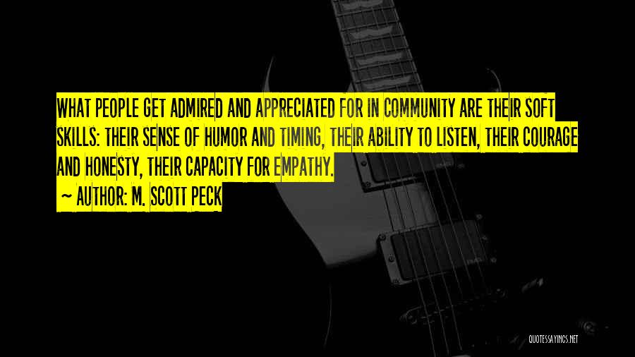 M. Scott Peck Quotes: What People Get Admired And Appreciated For In Community Are Their Soft Skills: Their Sense Of Humor And Timing, Their